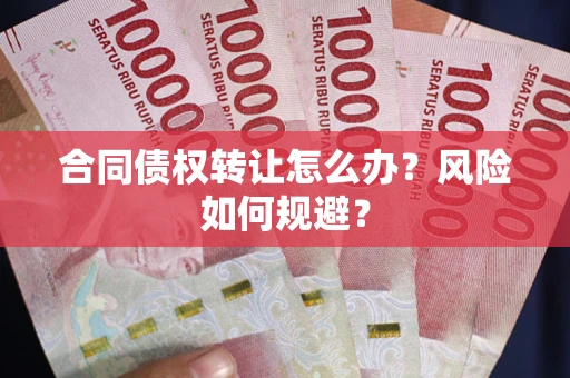 北京合同债权转让怎么办？风险如何规避？