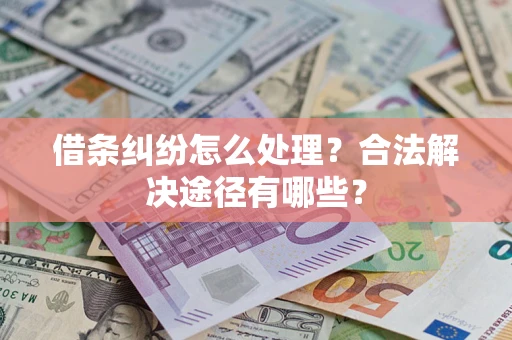 北京借条纠纷怎么处理？合法解决途径有哪些？