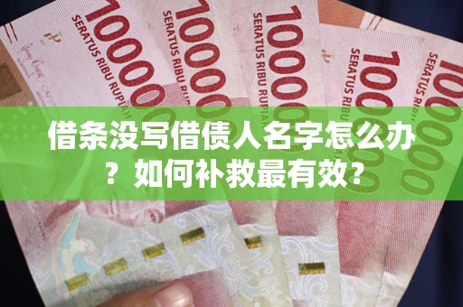 北京借条没写借债人名字怎么办？如何补救最有效？