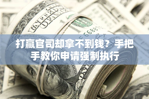 北京打赢官司却拿不到钱？手把手教你申请强制执行