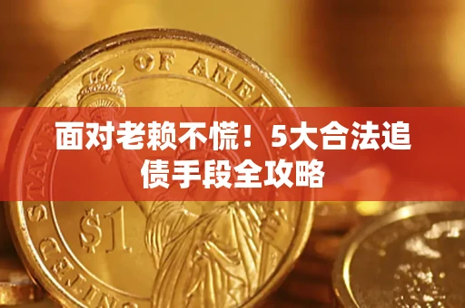 北京面对老赖不慌！5大合法追债手段全攻略