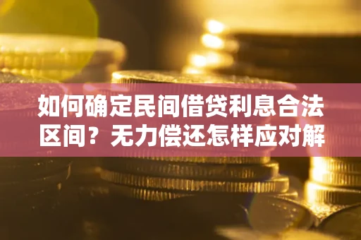 北京如何确定民间借贷利息合法区间？无力偿还怎样应对解决法门？