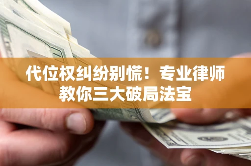 北京代位权纠纷别慌！专业律师教你三大破局法宝