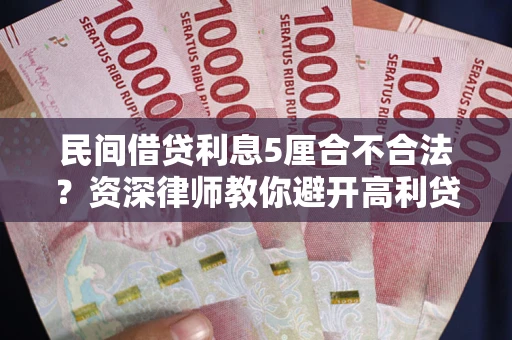 北京民间借贷利息5厘合不合法？资深律师教你避开高利贷陷阱