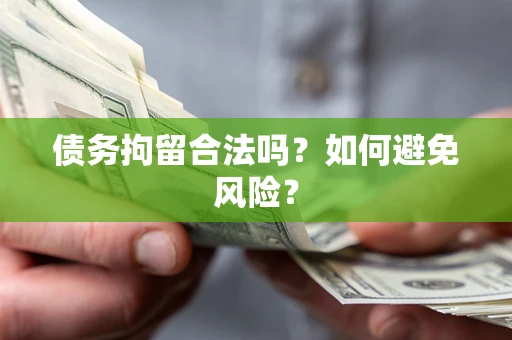 北京债务拘留合法吗？如何避免风险？