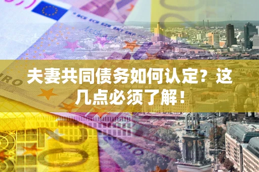 北京夫妻共同债务如何认定？这几点必须了解！