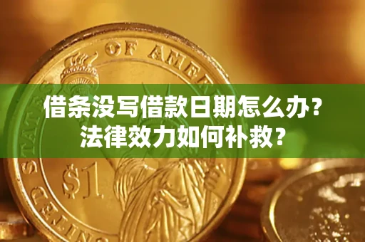 北京借条没写借款日期怎么办？法律效力如何补救？