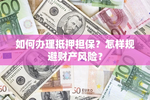 北京如何办理抵押担保？怎样规避财产风险？