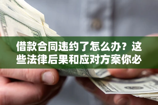 北京借款合同违约了怎么办？这些法律后果和应对方案你必须知道