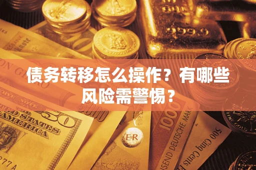 北京债务转移怎么操作？有哪些风险需警惕？