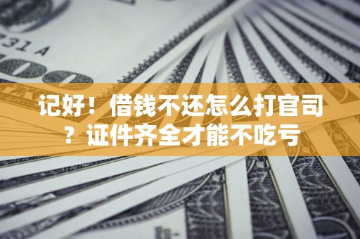 北京记好！借钱不还怎么打官司？证件齐全才能不吃亏