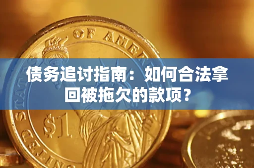 北京债务追讨指南：如何合法拿回被拖欠的款项？