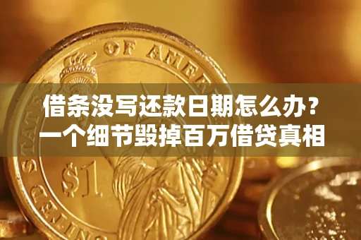北京借条没写还款日期怎么办？一个细节毁掉百万借贷真相