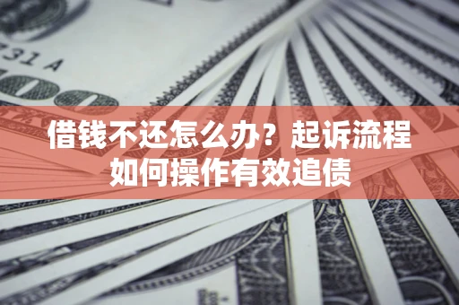 北京借钱不还怎么办？起诉流程如何操作有效追债