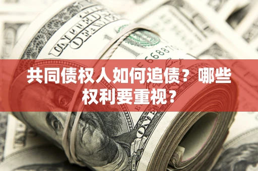 北京共同债权人如何追债？哪些权利要重视？