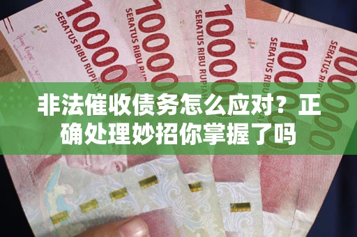 北京非法催收债务怎么应对？正确处理妙招你掌握了吗