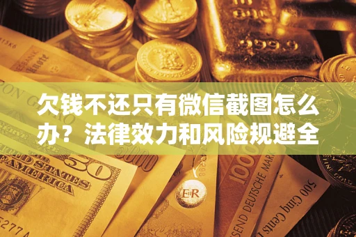 北京欠钱不还只有微信截图怎么办？法律效力和风险规避全解析