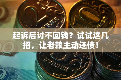 北京起诉后讨不回钱？试试这几招，让老赖主动还债！
