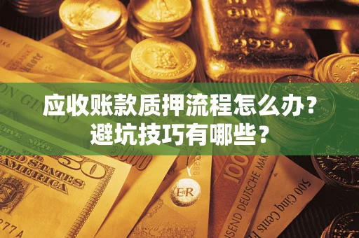 北京应收账款质押流程怎么办？避坑技巧有哪些？