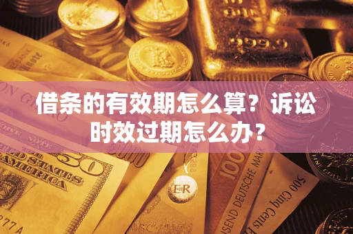北京借条的有效期怎么算？诉讼时效过期怎么办？