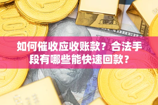 北京如何催收应收账款？合法手段有哪些能快速回款？