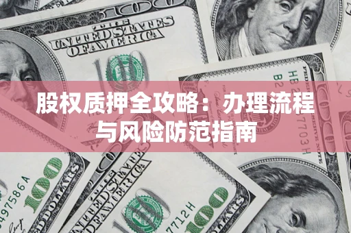 北京股权质押全攻略：办理流程与风险防范指南