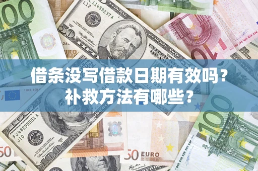 北京借条没写借款日期有效吗?补救方法有哪些? 北京借条没写借款日期有效吗?补救方法有哪些?