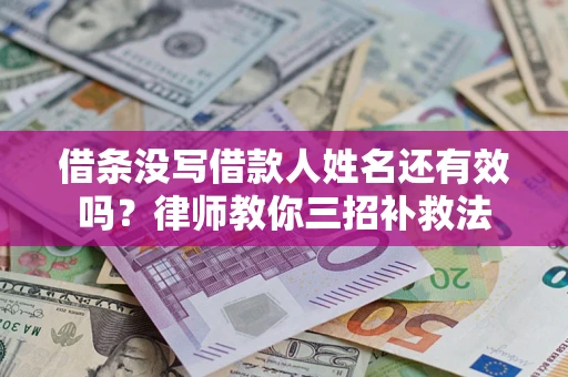北京借条没写借款人姓名还有效吗？律师教你三招补救法
