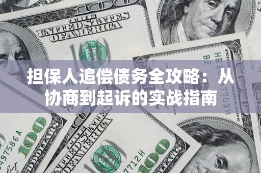 北京担保人追偿债务全攻略:从协商到起诉的实战指南 北京担保人追偿债务全攻略:从协商到起诉的实战指南
