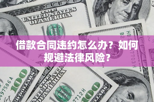 北京借款合同违约怎么办？如何规避法律风险？