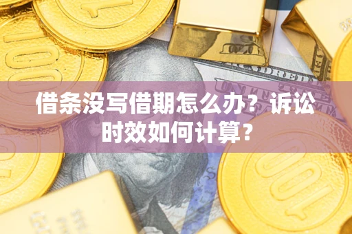 北京借条没写借期怎么办？诉讼时效如何计算？