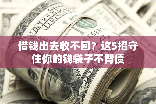 北京借钱出去收不回？这5招守住你的钱袋子不背债